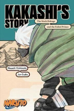 Naruto: Kakashi´s Story - The Sixth Hokage and the Failed Prince - Masaši Kišimoto