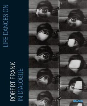 Life Dances On: Robert Frank in Dialogue - Sarah Greenough