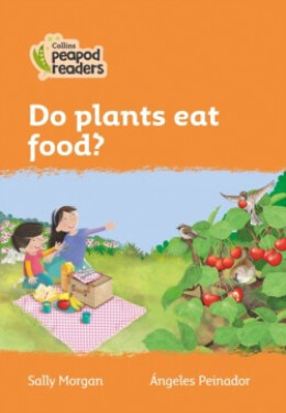 Collins Peapod Readers - Level 4 – Do plants eat food? - MORGAN SALLY
