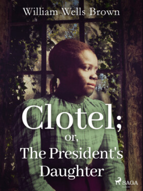 Clotel; or, The President's Daughter - William Wells Brown - e-kniha