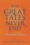 Great Tales Never End, The: Essays in Memory of Christopher Tolkien - Richard Ovenden