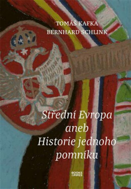 Střední Evropa aneb Historie jednoho pomníku - Bernhard Schlink, Tomáš Kafka