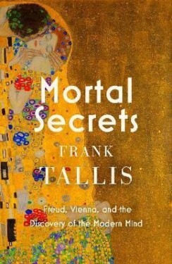 Mortal Secrets: Freud, Vienna and the Discovery of the Modern Mind - Frank Tallis