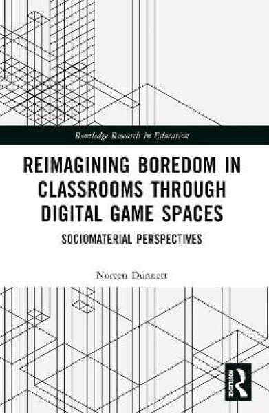 Reimagining Boredom in Classrooms through Digital Game Spaces - Noreen Dunnett