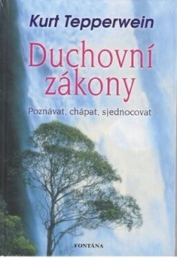 Duchovní zákony Poznávat, chápat, sjednocovat Kurt Tepperwein