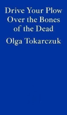 Drive Your Plow Over the Bones of the Dead - Olga Tokarczuk