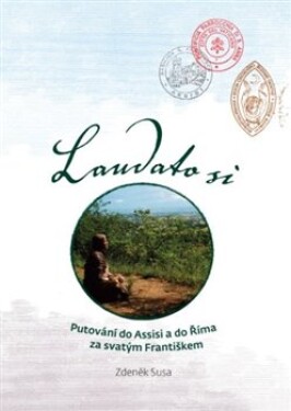 Laudato si - Putování do Assisi a do Říma za svatým Františkem - Zdeněk Susa