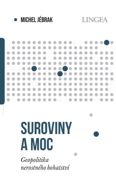 Suroviny a moc - Geopolitika nerostného bohatství - Michel Jébrak