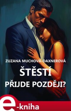 Štěstí přijde později? - Zuzana Muchová-Daxnerová e-kniha