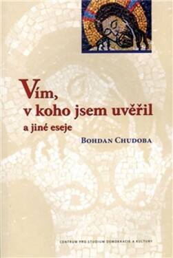 Vím, v koho jsem uvěřil a jiné eseje - Bohdan Chudoba