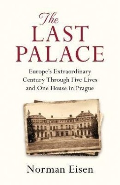 The Last Palace: Europe´s Extraordinary Century Through Five Lives and One House in Prague, 1. vydání - Norman Eisen