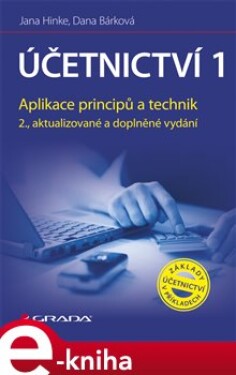 Účetnictví 1. Aplikace principů a technik - 2., aktualizované a doplněné vydání - Jana Hinke, Dana Bárková e-kniha