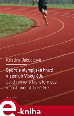Sport a olympijské hnutí v zemích Visegrádu a jejich transformace v postkomunistické éře - Kristina Jakubcová e-kniha