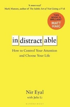 Indistractable : How to Control Your Attention and Choose Your Life - Nir Eyal