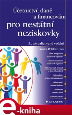 Účetnictví, daně a financování pro nestátní neziskovky. 3., aktualizované vydání - Anna Pelikánová e-kniha