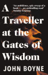 Traveller at the Gates of Wisdom John Boyne