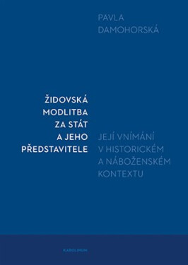 Židovská modlitba za stát a jeho představitele - Její vnímání v historickém a náboženském kontextu - Pavla Damohorská