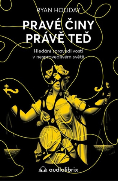 Pravé činy právě teď - Hledání spravedlivosti v nespravedlivém světě - Ryan Holiday