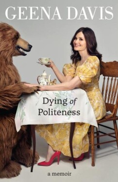 Geena Davis: Dying of Politeness. Memoir Geena Davis: