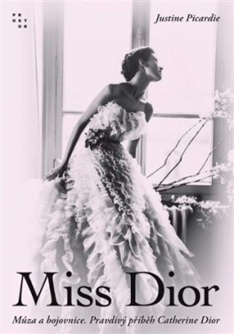 Miss Dior - Múza a bojovnice. Pravdivý příběh Catherine Dior - Justine Picardie