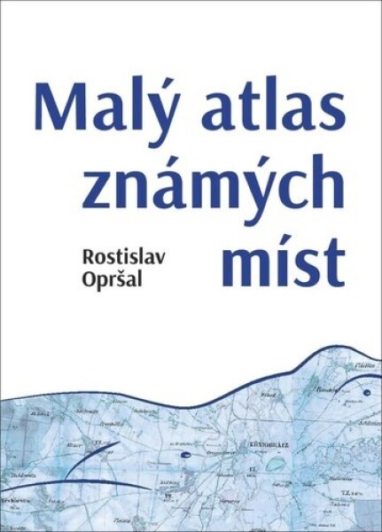 Malý atlas známých míst - Rostislav Opršal