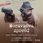 Morávkova zpověď - Věřím v Boha a ve své pistole (audiokniha) - Pavel Černý