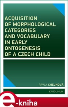 Acquisition of morphological categories and vocabulary in early ontogenesis of Czech child Pavla Chejnová