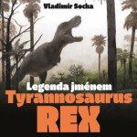 Legenda jménem Tyrannosaurus rex Vladimír Socha