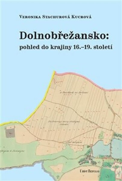 Dolnobřežansko: pohled do krajiny 16.-19. století - Kucrová Veronika Stachurová