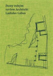 Domy volným veršem. Architekt Ladislav Lábus Ladislav Lábus