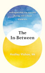 The In-Between: Unforgettable Encounters During Life´s Final Moments - THE NEW YORK TIMES BESTSELLER - Hadley Vlahos
