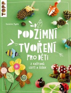 Podzimní tvoření pro děti z kaštanů, listí a šišek - Susanne Pypke