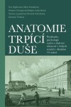 Anatomie trpící duše - Psychiatrie, psychologie a péče o duševně nemocné v českých zemích - Petra Hanáková