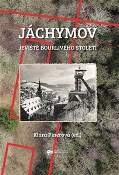 Jáchymov - Jeviště bouřlivého století - Klára Pinerová