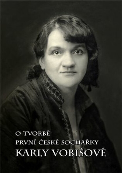 O tvorbě první české sochařky Karly Vobišové - Karel Václav Žák
