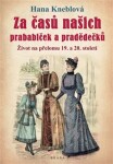 Za časů našich prababiček pradědečků Život na přelomu 19. 20. století Hana Kneblová