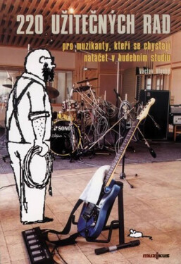 220 užitečných rad pro muzikanty, kteří se chystají natáčet ve studiu - Václav Vlachý