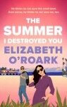 The Summer I Destroyed You - Elizabeth O´Roark