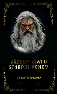 Všetko zlato starých bohov - Jozef Miklovič