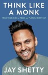 Think Like a Monk : Train Your Mind for Peace and Purpose Every Day - Jay Shetty