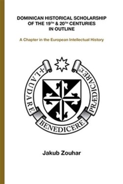 Dominican Historical Scholarship of the 19th 20th Centuries in Outline in the Jakub Zouhar