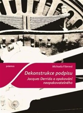 Dekonstrukce podpisu. Jacques Derrida opakování neopakovatelného Michaela Fišerová