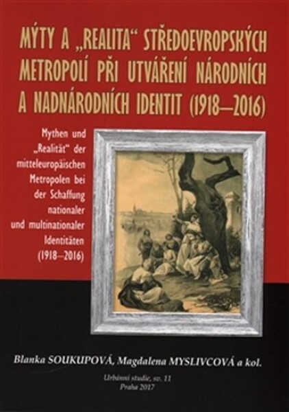 Mýty středoevropských metropolí při utváření nadnárodních identit /1918-2016/ Blanka Soukupová,