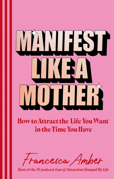 Manifest Like a Mother - Francesca Amber