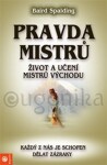 Pravda mistrů - Život a učení mistrů východu - Baird Spalding