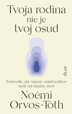 Tvoja rodina nie je tvoj osud: Nedovoľte, aby traumy rodičov ničili váš šťastný život (slovensky) - Noémi Orvos-Tóth