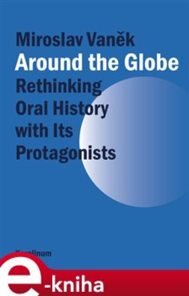 Around the Globe. Rethinking Oral History with Its Protagonists - Miroslav Vaněk e-kniha