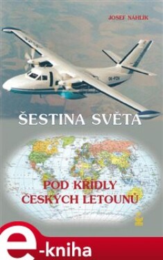 Šestina světa pod křídly českých letounů - Josef Náhlík e-kniha