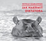 Jak nakrmit diktátora Witold Szablowski