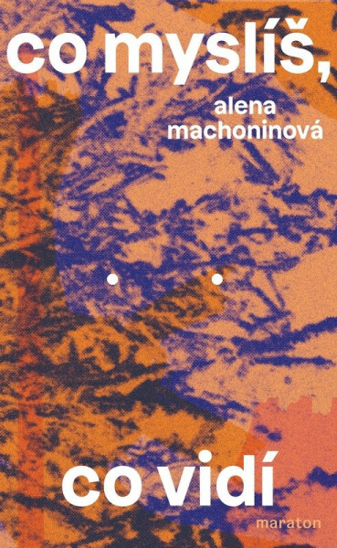 Co myslíš, co vidí - Alena Machoninová